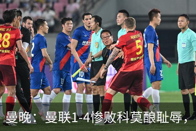 曼晚：曼联1-4惨败科莫酿耻辱，卡里克赛后无视全队球员
